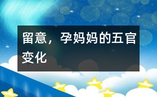 留意，孕媽媽的五官變化