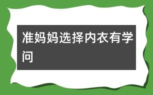 準(zhǔn)媽媽選擇內(nèi)衣有學(xué)問