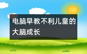 電腦早教不利兒童的大腦成長(zhǎng)