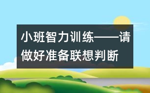 小班智力訓練――請做好準備（聯(lián)想、判斷、做事習慣、語言）