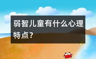 弱智兒童有什么心理特點？