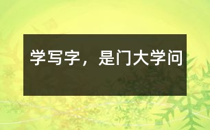 學(xué)寫字，是門大學(xué)問