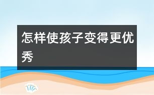 怎樣使孩子變得更優(yōu)秀