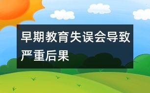 早期教育失誤會(huì)導(dǎo)致嚴(yán)重后果