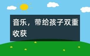 音樂，帶給孩子雙重收獲