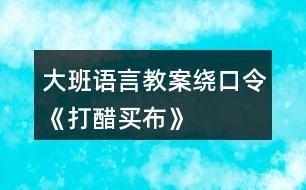 大班語(yǔ)言教案繞口令《打醋買布》