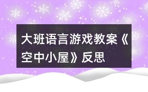 大班語(yǔ)言游戲教案《空中小屋》反思