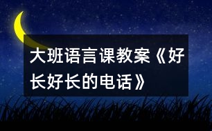 大班語(yǔ)言課教案《好長(zhǎng)好長(zhǎng)的電話》