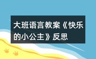 大班語(yǔ)言教案《快樂(lè)的小公主》反思