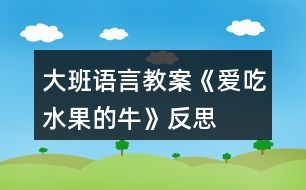 大班語(yǔ)言教案《愛(ài)吃水果的牛》反思