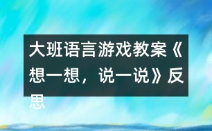 大班語言游戲教案《想一想，說一說》反思