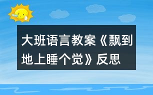 大班語(yǔ)言教案《飄到地上睡個(gè)覺(jué)》反思