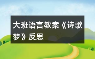 大班語(yǔ)言教案《詩(shī)歌夢(mèng)》反思