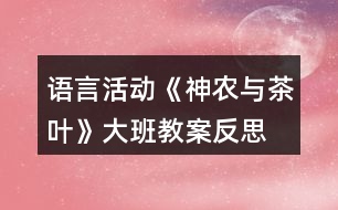 語言活動(dòng)《神農(nóng)與茶葉》大班教案反思