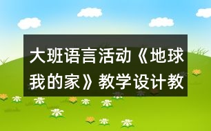 大班語言活動《地球我的家》教學(xué)設(shè)計(jì)教案反思
