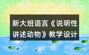 新大班語言《說明性講述動物》教學設(shè)計