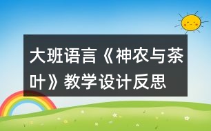 大班語言《神農(nóng)與茶葉》教學(xué)設(shè)計(jì)反思