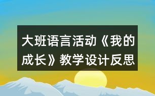 大班語(yǔ)言活動(dòng)《我的成長(zhǎng)》教學(xué)設(shè)計(jì)反思