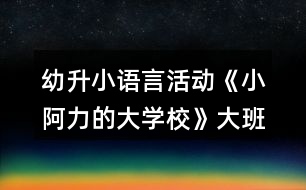 幼升小語言活動(dòng)《小阿力的大學(xué)?！反蟀嗬L本教案反思