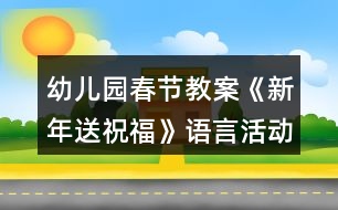 幼兒園春節(jié)教案《新年送祝福》語言活動(dòng)教學(xué)設(shè)計(jì)反思