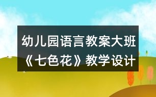 幼兒園語言教案大班《七色花》教學(xué)設(shè)計(jì)及教學(xué)反思