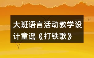 大班語(yǔ)言活動(dòng)教學(xué)設(shè)計(jì)童謠《打鐵歌》