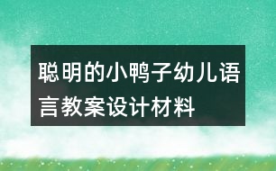 聰明的小鴨子（幼兒語言教案設(shè)計材料）