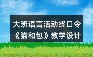 大班語言活動繞口令《貓和包》教學設(shè)計與反思