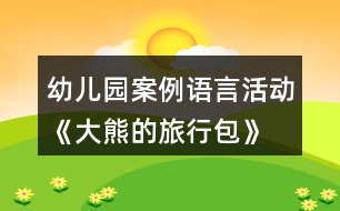 幼兒園案例—語言活動(dòng)《大熊的旅行包》教案反思