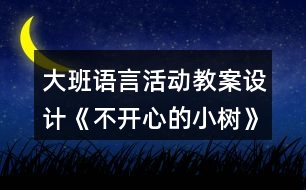 大班語(yǔ)言活動(dòng)教案設(shè)計(jì)《不開(kāi)心的小樹(shù)》反思