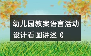 幼兒園教案語言活動設(shè)計(jì)——看圖講述《小老鼠》