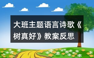大班主題語言詩(shī)歌《樹真好》教案反思