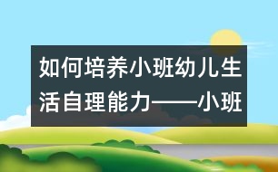 如何培養(yǎng)小班幼兒生活自理能力――小班家長懇談會(huì)