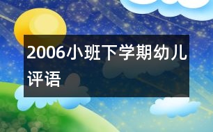 2006小班下學(xué)期幼兒評(píng)語