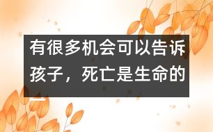 有很多機(jī)會可以告訴孩子，死亡是生命的一部分