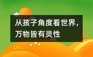從孩子角度看世界，萬(wàn)物皆有靈性