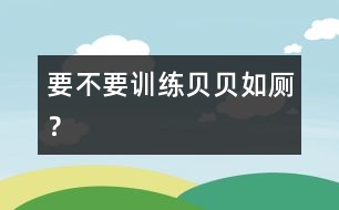 要不要訓練貝貝如廁？