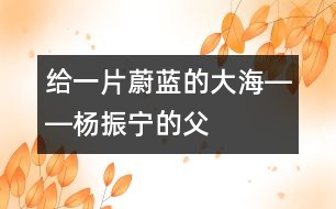 給一片蔚藍(lán)的“大?！报D―楊振寧的“父教”故事之一