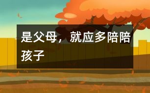 是父母，就應(yīng)多陪陪孩子
