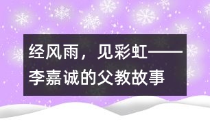 經(jīng)風(fēng)雨，見彩虹――李嘉誠(chéng)的“父教”故事之三