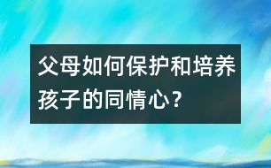 父母如何保護(hù)和培養(yǎng)孩子的同情心？