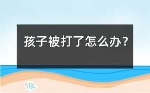 孩子被打了怎么辦？