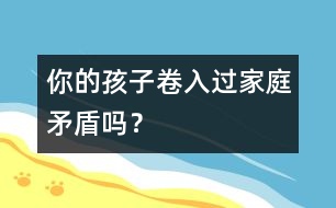你的孩子卷入過家庭矛盾嗎？
