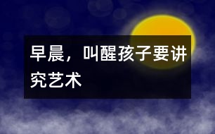 早晨，叫醒孩子要講究藝術(shù)