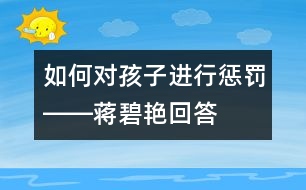 如何對(duì)孩子進(jìn)行懲罰――蔣碧艷回答