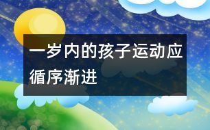 一歲內(nèi)的孩子運動應(yīng)循序漸進(jìn)