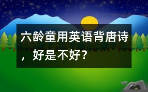 六齡童用英語背唐詩，好是不好？