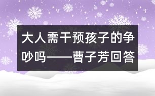 大人需干預(yù)孩子的爭(zhēng)吵嗎――曹子芳回答