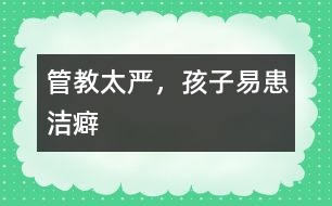 管教太嚴(yán)，孩子易患潔癖