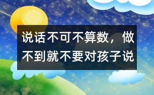 說話不可不算數(shù)，做不到就不要對孩子說